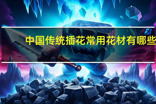 中国传统插花常用花材有哪些