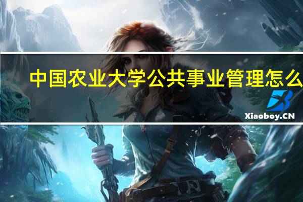 中国农业大学公共事业管理怎么样