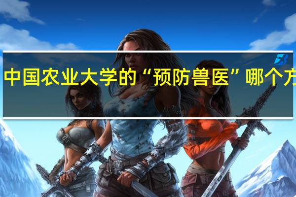 中国农业大学的“预防兽医”哪个方向好