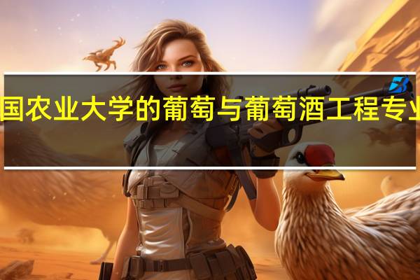 中国农业大学的葡萄与葡萄酒工程专业怎么样
