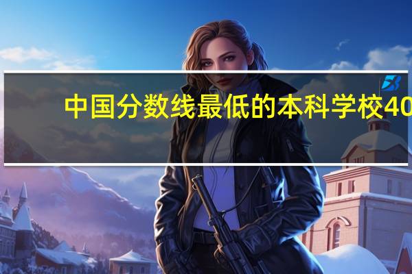 中国分数线最低的本科学校40