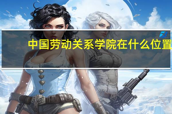 中国劳动关系学院在什么位置