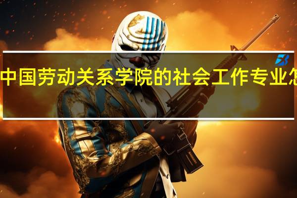 中国劳动关系学院的社会工作专业怎么样
