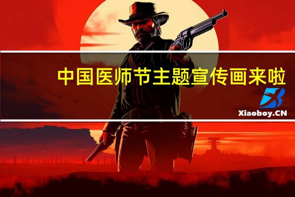 中国医师节主题宣传画来啦（中国医师节主题）