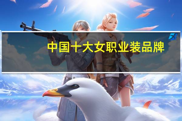中国十大女职业装品牌：佐马仕销量领先，哥弟上榜