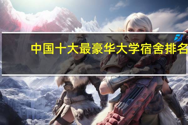 中国十大最豪华大学宿舍排名