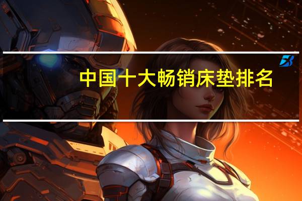 中国十大畅销床垫排名：都是床垫老牌子，喜临门第四