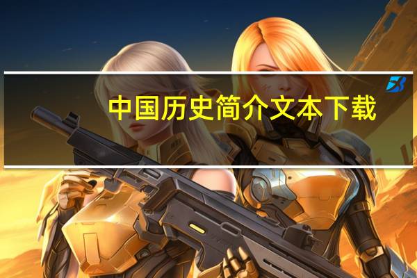 中国历史简介文本下载（中国历史简介）