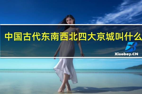 中国古代东南西北四大京城叫什么名字.在什么地方