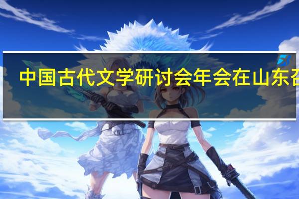 中国古代文学研讨会年会在山东召开
