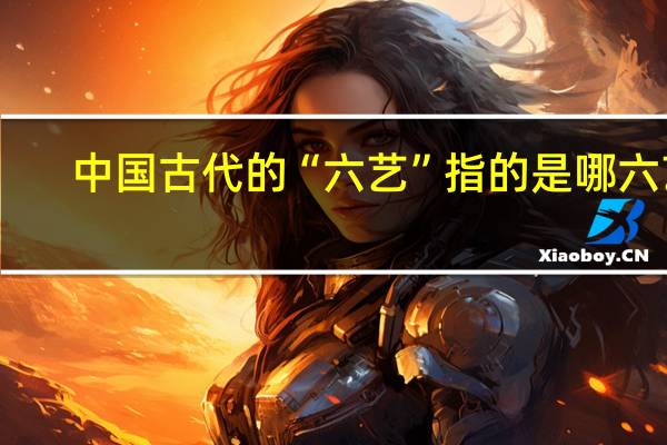 中国古代的“六艺”指的是哪六艺