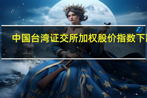 中国台湾证交所加权股价指数下跌1.2%至16,159.58点