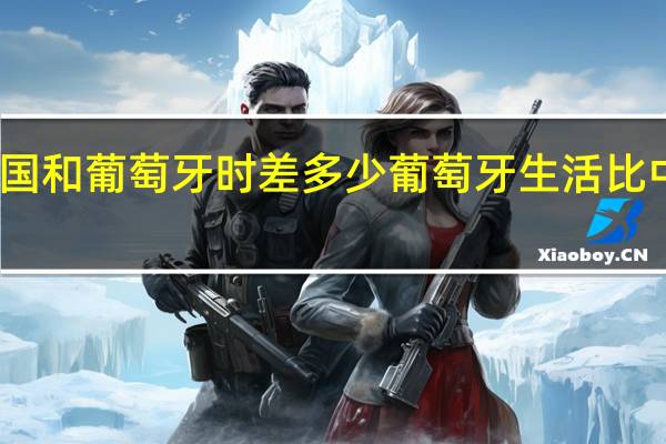 中国和葡萄牙时差多少 葡萄牙生活比中国好吗