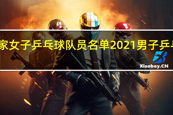 中国国家女子乒乓球队员名单2021 男子乒乓球队员名单