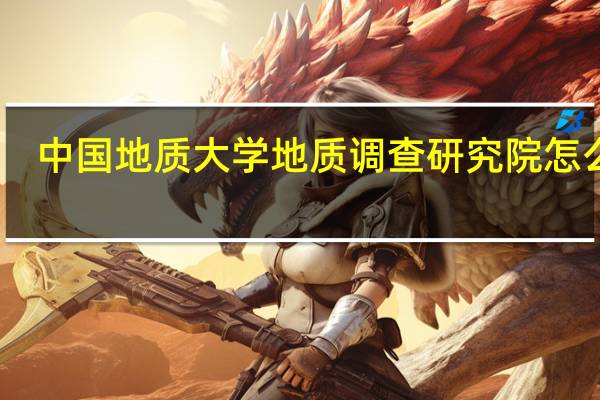 中国地质大学地质调查研究院怎么样（中国地质科学院怎么样）