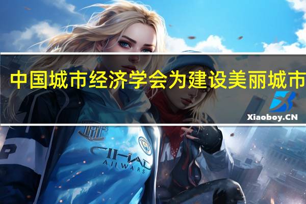 中国城市经济学会为建设美丽城市服务
