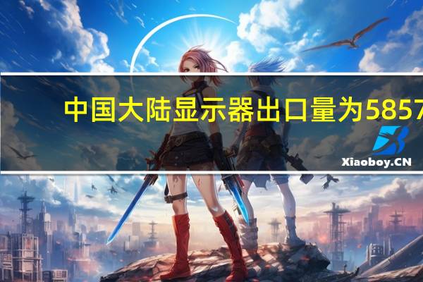 中国大陆显示器出口量为5857.4万台