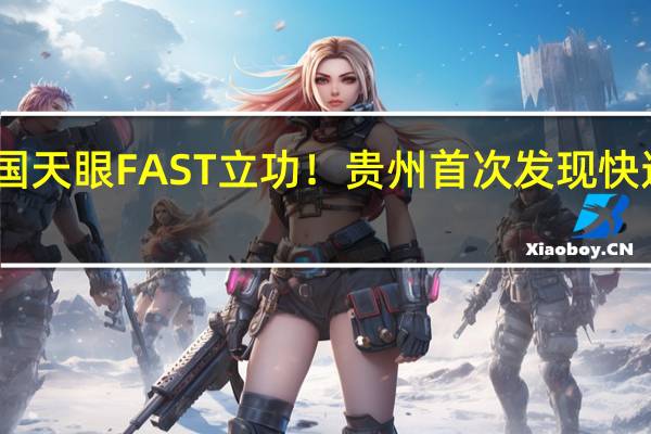 中国天眼FAST立功！贵州首次发现快速射电暴：1毫秒释放太阳一年辐射能量