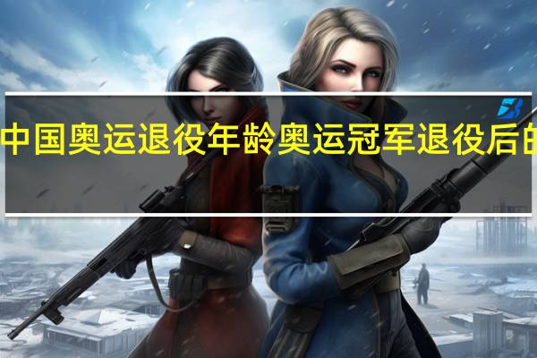 中国奥运退役年龄 奥运冠军退役后的待遇