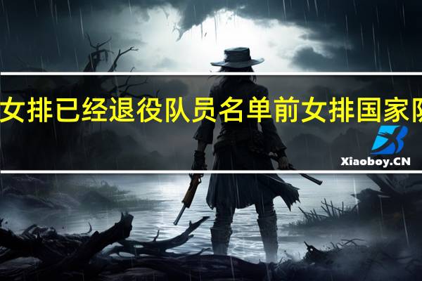 中国女排已经退役队员名单 前女排国家队队员名单
