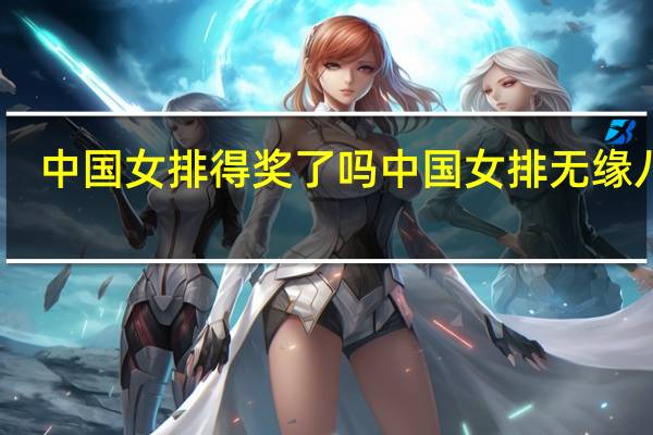 中国女排得奖了吗 中国女排无缘八强