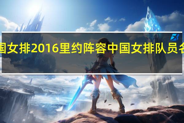 中国女排2016里约阵容 中国女排队员名单2016