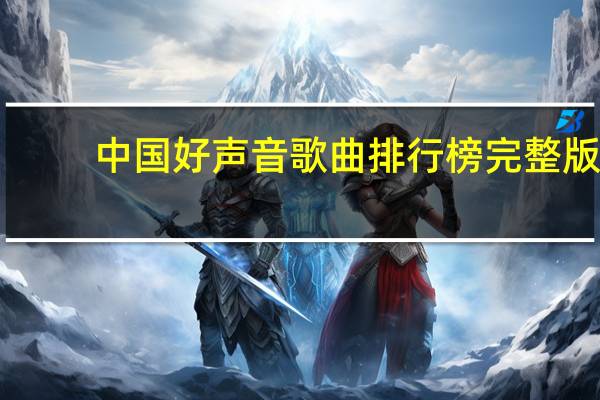中国好声音歌曲排行榜完整版（中国好声音歌曲排行榜）