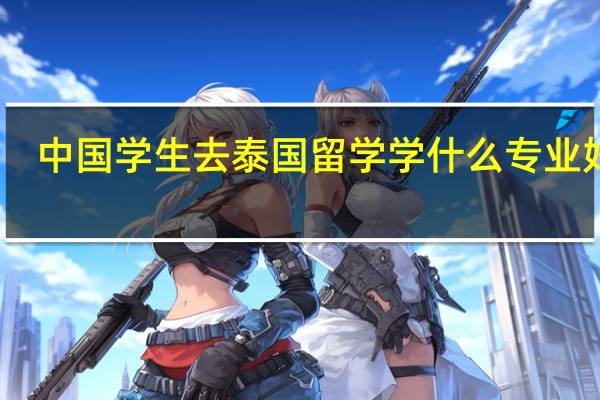 中国学生去泰国留学学什么专业好呢
