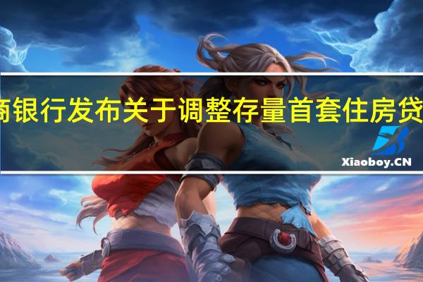 中国工商银行发布关于调整存量首套住房贷款利率的公告