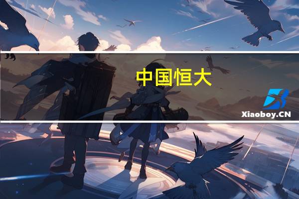 中国恒大：截至2021年12月31日本集团负债总额为25,801.5亿元