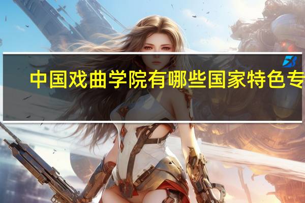 中国戏曲学院有哪些国家特色专业