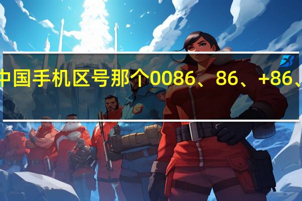 中国手机区号那个0086、86、+86、8687