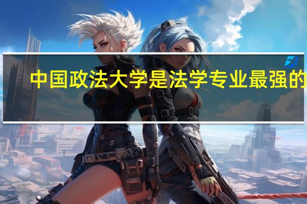 中国政法大学是法学专业最强的吗