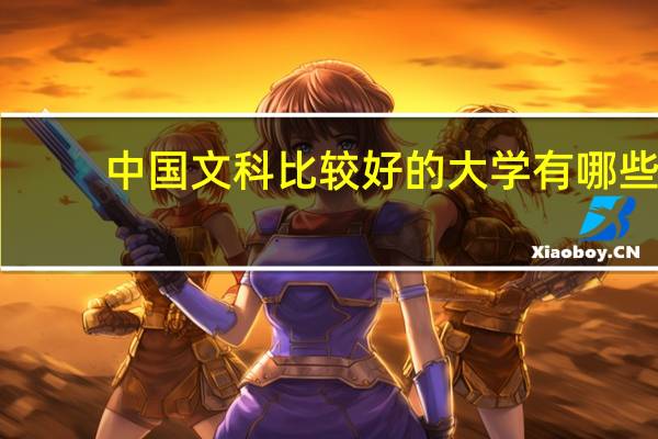 中国文科比较好的大学有哪些，它们的文科专业有哪些。 一本和好的二本