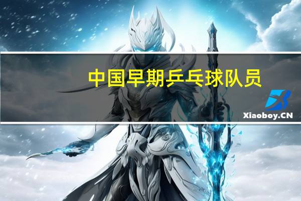中国早期乒乓球队员
