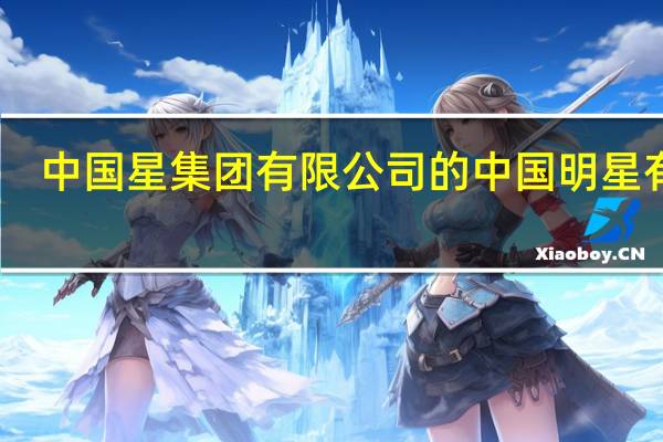 中国星集团有限公司的中国明星有谁