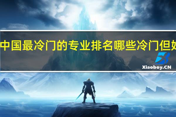 中国最冷门的专业排名 哪些冷门但好就业