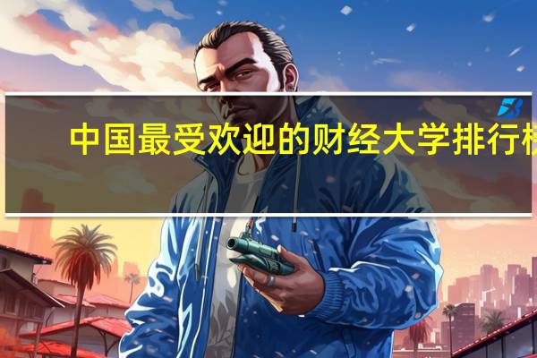 中国最受欢迎的财经大学排行榜