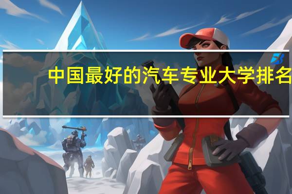 中国最好的汽车专业大学排名