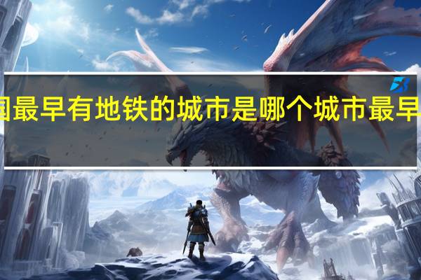 中国最早有地铁的城市是 哪个城市最早使用地铁