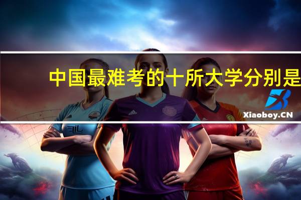 中国最难考的十所大学分别是