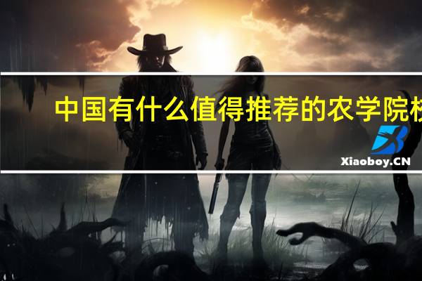 中国有什么值得推荐的农学院校