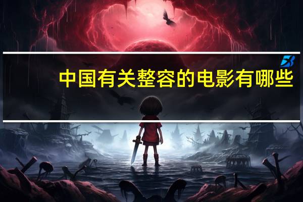 中国有关整容的电影有哪些？韩国一部和整容有关的鬼片叫什么