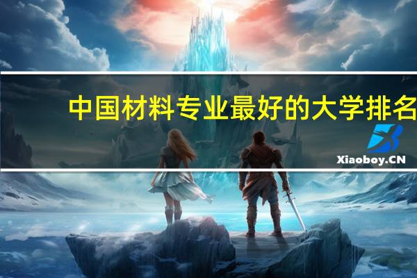 中国材料专业最好的大学排名