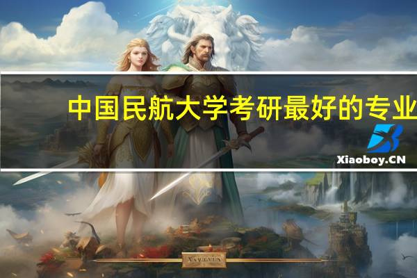 中国民航大学考研最好的专业