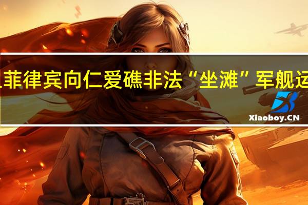 中国海警依法拦阻菲律宾向仁爱礁非法“坐滩”军舰运送违规建筑物资的船只