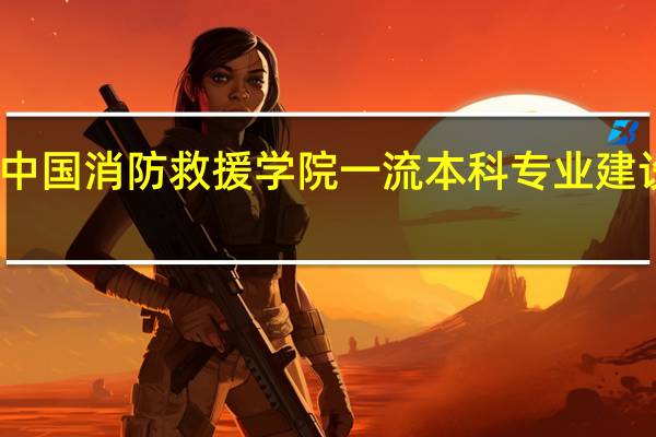 中国消防救援学院一流本科专业建设名单