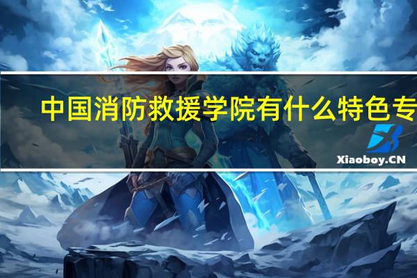 中国消防救援学院有什么特色专业，专业排名如何