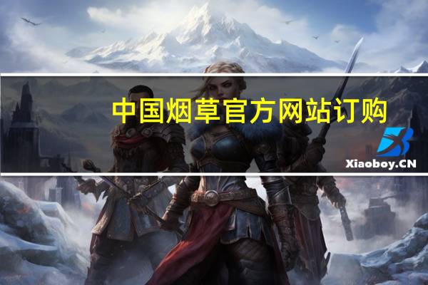 中国烟草官方网站订购（中国烟草官方网站）