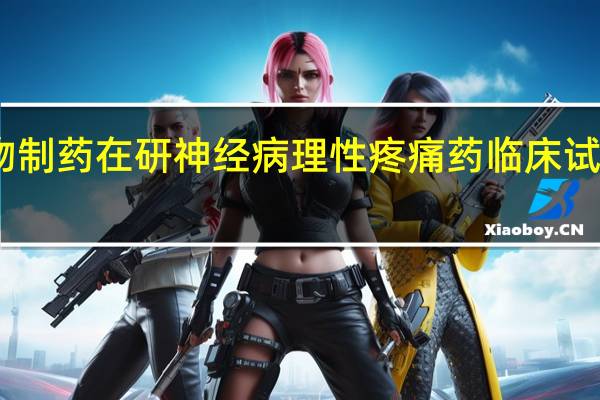 中国生物制药在研神经病理性疼痛药临床试验获FDA受理